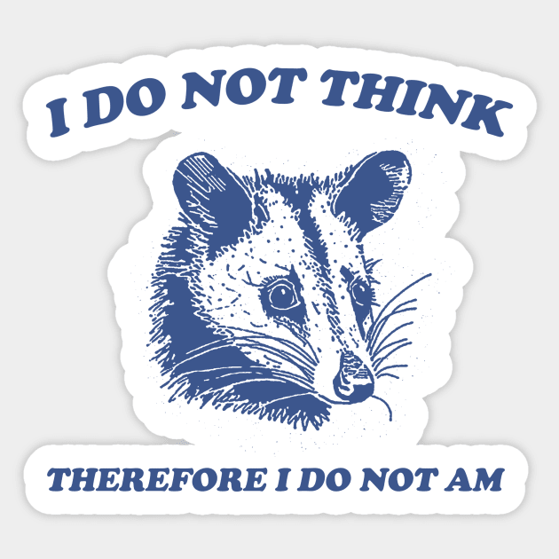 I Do Not Think, Possum T Shirt, Weird T Shirt, Meme T Shirt, Funny Possum, T Shirt, Trash Panda T Shirt, Unisex Sticker by Hamza Froug